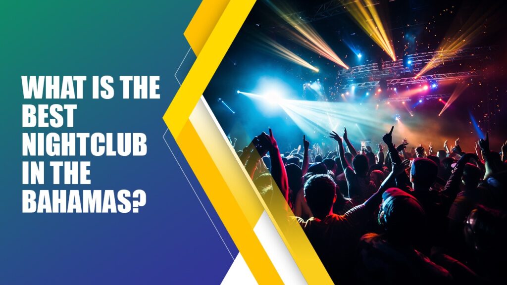 What Is The Best Nightclub In The Bahamas? Nassau nightlife guide