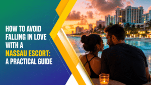 How to avoid falling in love with a Nassau escort